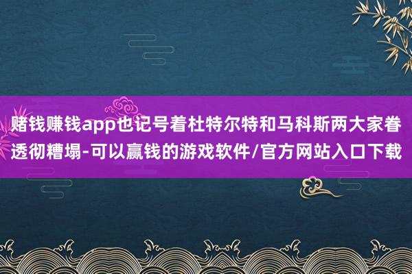 赌钱赚钱app也记号着杜特尔特和马科斯两大家眷透彻糟塌-可以赢钱的游戏软件/官方网站入口下载