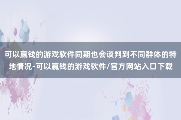 可以赢钱的游戏软件同期也会谈判到不同群体的特地情况-可以赢钱的游戏软件/官方网站入口下载