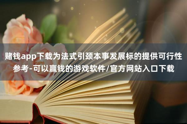 赌钱app下载为法式引颈本事发展标的提供可行性参考-可以赢钱的游戏软件/官方网站入口下载