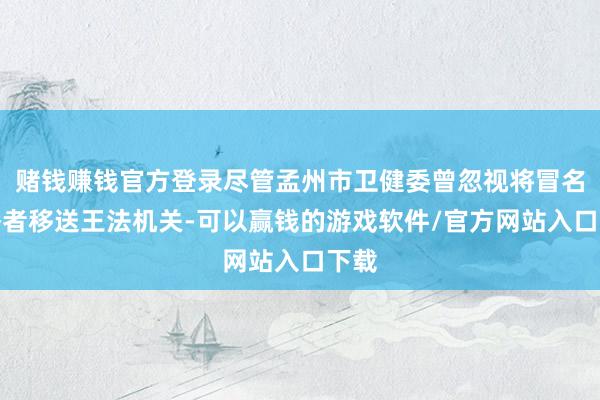 赌钱赚钱官方登录尽管孟州市卫健委曾忽视将冒名顶替者移送王法机关-可以赢钱的游戏软件/官方网站入口下载