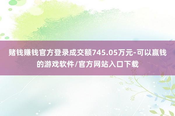 赌钱赚钱官方登录成交额745.05万元-可以赢钱的游戏软件/官方网站入口下载
